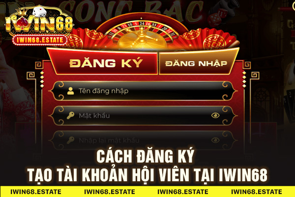 Cách đăng ký tạo tài khoản hội viên tại Iwin68